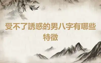 受不了誘惑的男八字有哪些特徵
