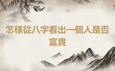 怎樣從八字看出一個人是否富貴