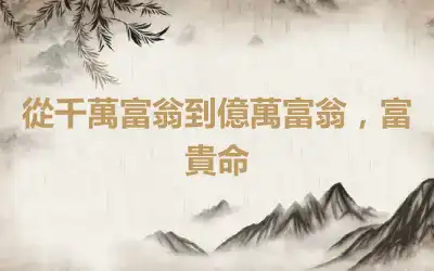 從千萬富翁到億萬富翁，富貴命