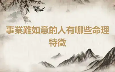 事業難如意的人有哪些命理特徵