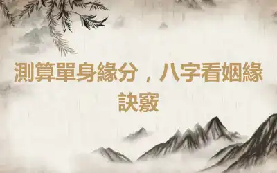 測算單身緣分，八字看姻緣訣竅