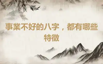 事業不好的八字，都有哪些特徵