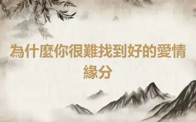 為什麼你很難找到好的愛情緣分