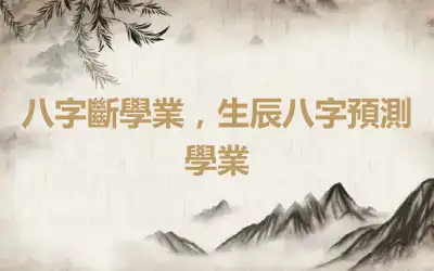 八字斷學業，生辰八字預測學業