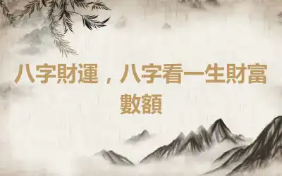 八字財運，八字看一生財富數額
