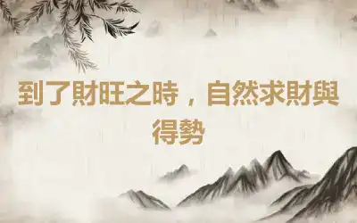 到了財旺之時，自然求財與得勢