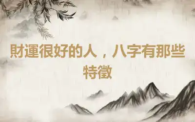財運很好的人，八字有那些特徵