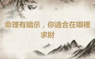 命理有暗示，你適合在哪裡求財