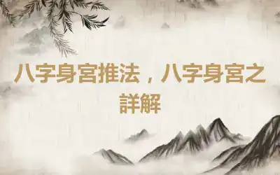 八字身宮推法，八字身宮之詳解