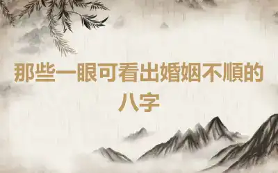 那些一眼可看出婚姻不順的八字