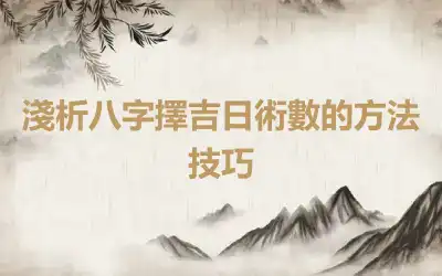 淺析八字擇吉日術數的方法技巧