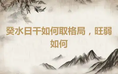 癸水日干如何取格局，旺弱如何
