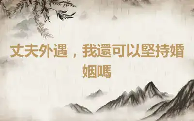 丈夫外遇，我還可以堅持婚姻嗎