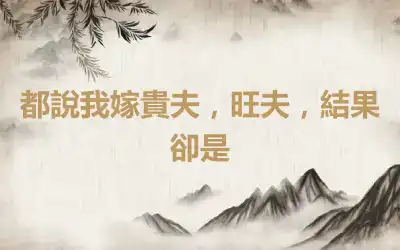 都說我嫁貴夫，旺夫，結果卻是