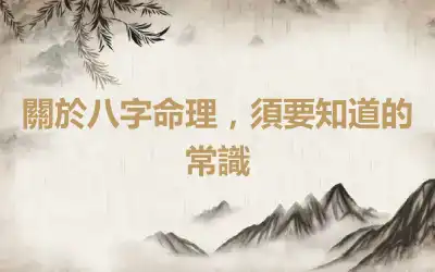 關於八字命理，須要知道的常識