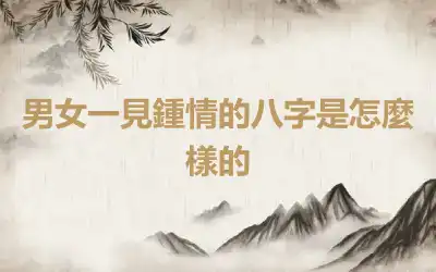 男女一見鍾情的八字是怎麼樣的