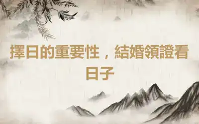 擇日的重要性，結婚領證看日子