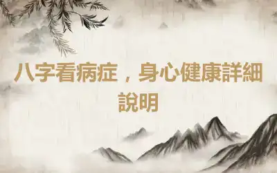 八字看病症，身心健康詳細說明