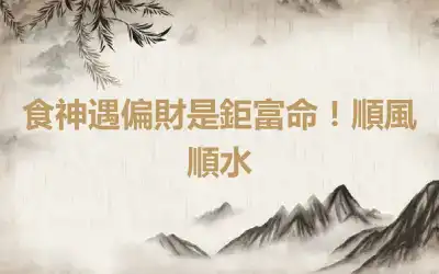 食神遇偏財是鉅富命！順風順水