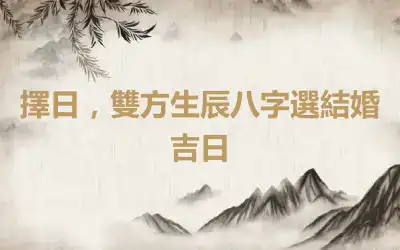 擇日，雙方生辰八字選結婚吉日