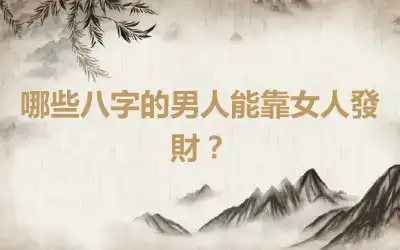 哪些八字的男人能靠女人發財？