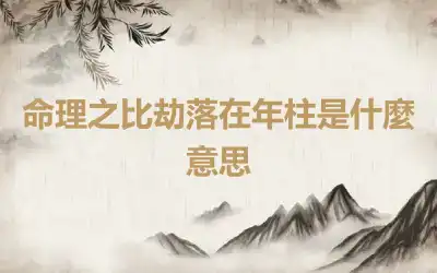 命理之比劫落在年柱是什麼意思