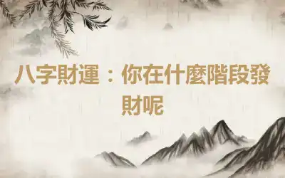 八字財運：你在什麼階段發財呢