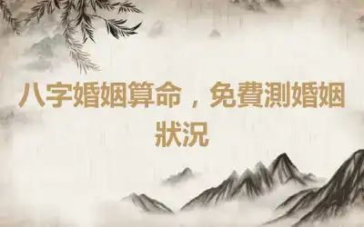 八字婚姻算命，免費測婚姻狀況