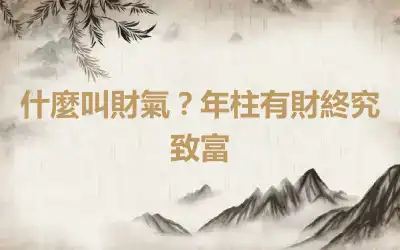什麼叫財氣？年柱有財終究致富