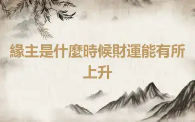 緣主是什麼時候財運能有所上升