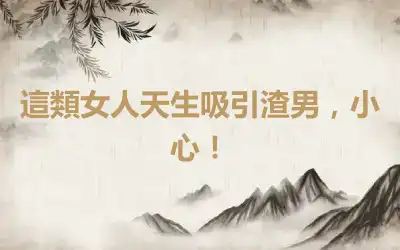 這類女人天生吸引渣男，小心！