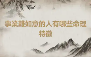 事業難如意的人有哪些命理特徵