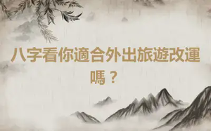 八字看你適合外出旅遊改運嗎？
