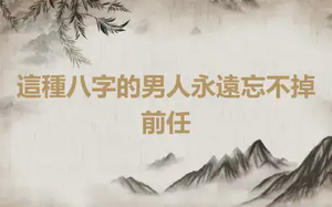 這種八字的男人永遠忘不掉前任