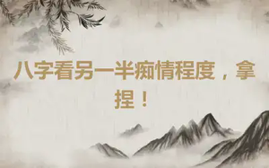 八字看另一半痴情程度，拿捏！