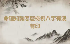 命理知識怎麼檢視八字有沒有印