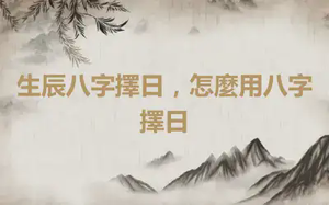 生辰八字擇日，怎麼用八字擇日