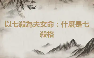 以七殺為夫女命：什麼是七殺格
