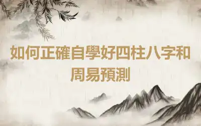 如何正確自學好四柱八字和周易預測