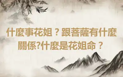 什麼事花姐？跟菩薩有什麼關係?什麼是花姐命？