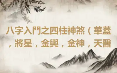 八字入門之四柱神煞（華蓋，將星，金輿，金神，天醫