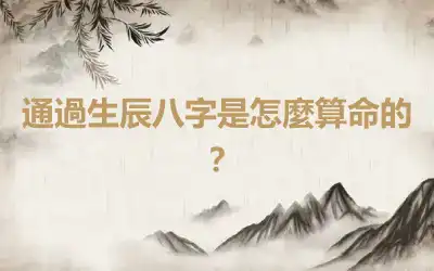 通過生辰八字是怎麼算命的？