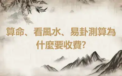 算命、看風水、易卦測算為什麼要收費?
