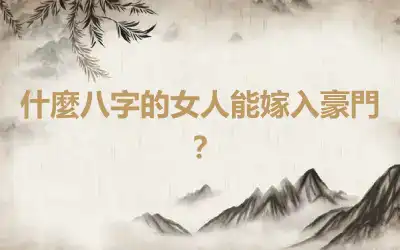 什麼八字的女人能嫁入豪門？