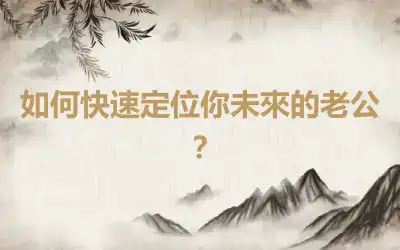 如何快速定位你未來的老公？