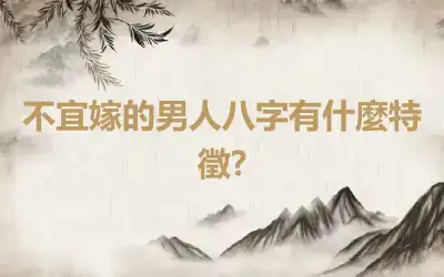 不宜嫁的男人八字有什麼特徵?