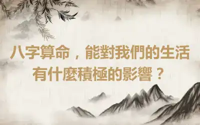 八字算命，能對我們的生活有什麼積極的影響？