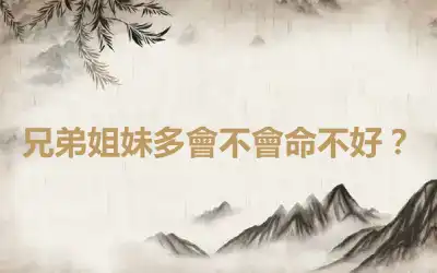 兄弟姐妹多會不會命不好？