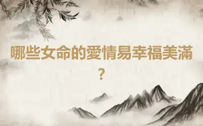 哪些女命的愛情易幸福美滿?