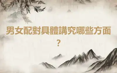男女配對具體講究哪些方面？